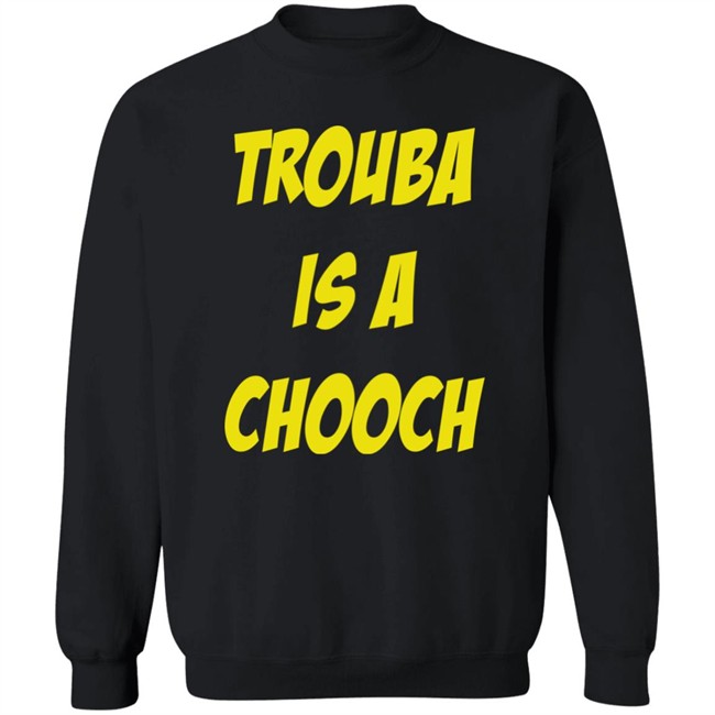 Trouba Is A Chooch T Shirt Mike Rupp Trouba Is A Chooch T Shirt Mike Rupp