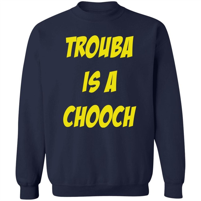 Trouba Is A Chooch T Shirt Mike Rupp Trouba Is A Chooch T Shirt Mike Rupp