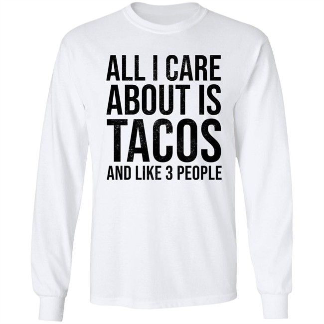 All I Care About Is Tacos And Like 3 People Shirt All I Care About Is Tacos And Like 3 People Shirt