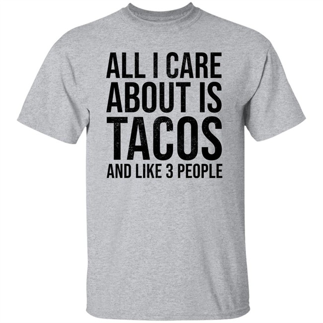 All I Care About Is Tacos And Like 3 People Shirt