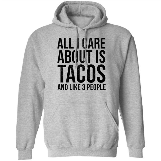 All I Care About Is Tacos And Like 3 People Shirt All I Care About Is Tacos And Like 3 People Shirt