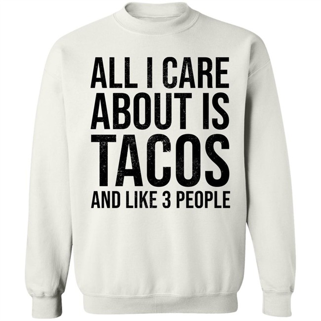 All I Care About Is Tacos And Like 3 People Shirt All I Care About Is Tacos And Like 3 People Shirt