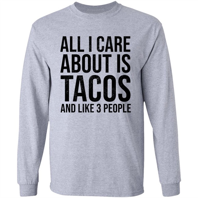 All I Care About Is Tacos And Like 3 People Shirt All I Care About Is Tacos And Like 3 People Shirt