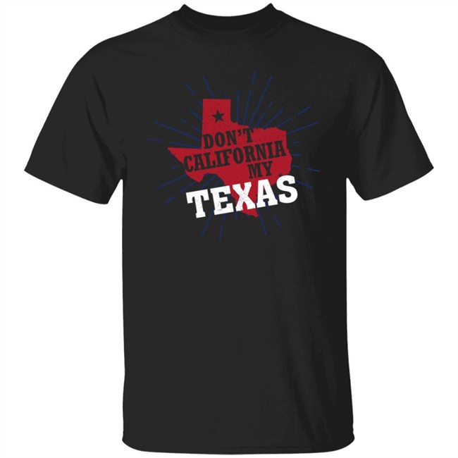 Costco Don't California My Texas T Shirt