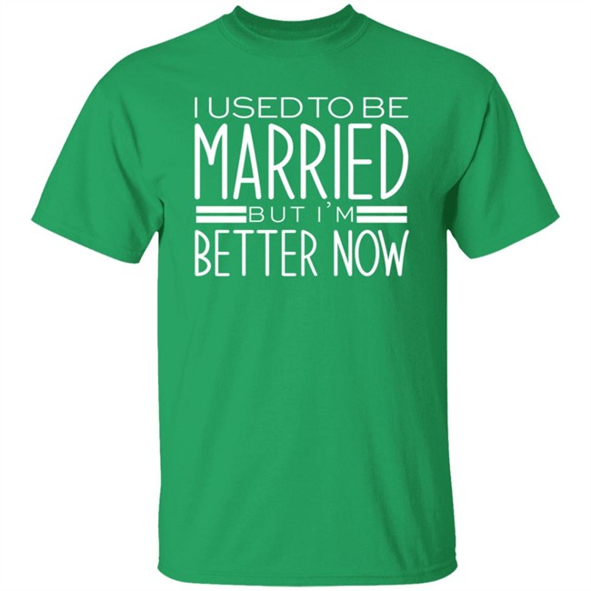 I Used To Be Married But Im Better Now T Shirt