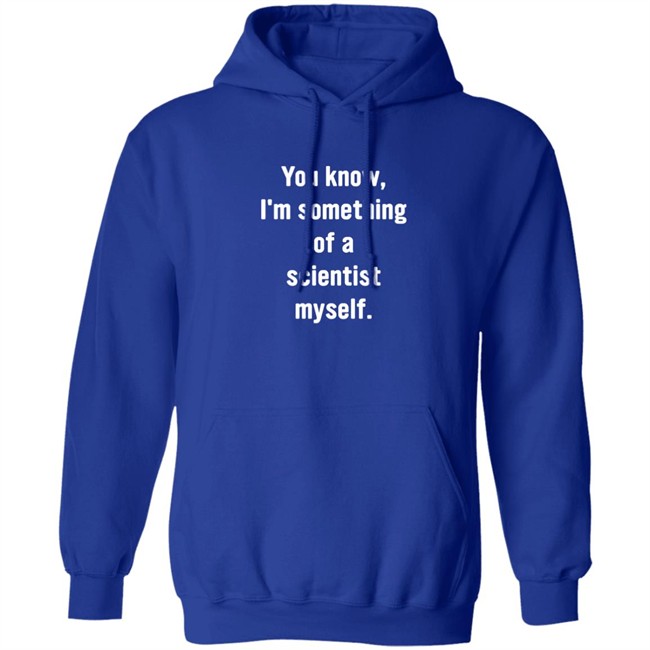 You Know I'm Something Of A Scientist Myself Shirt Rob Glover You Know I'm Something Of A Scientist Myself Shirt Rob Glover