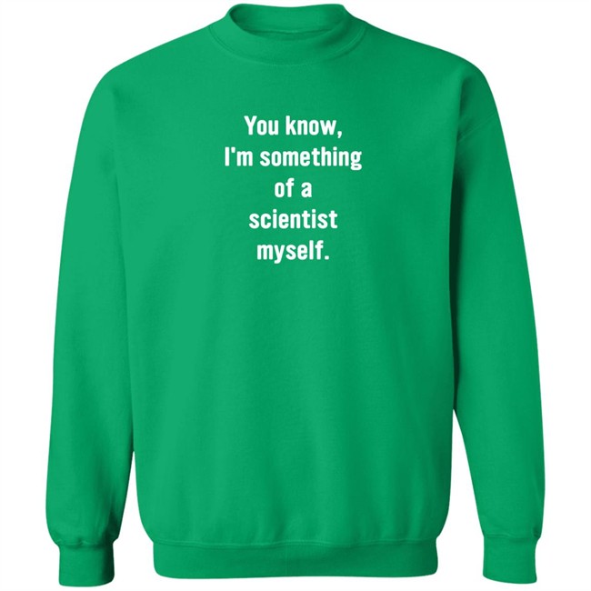 You Know I'm Something Of A Scientist Myself Shirt Rob Glover You Know I'm Something Of A Scientist Myself Shirt Rob Glover
