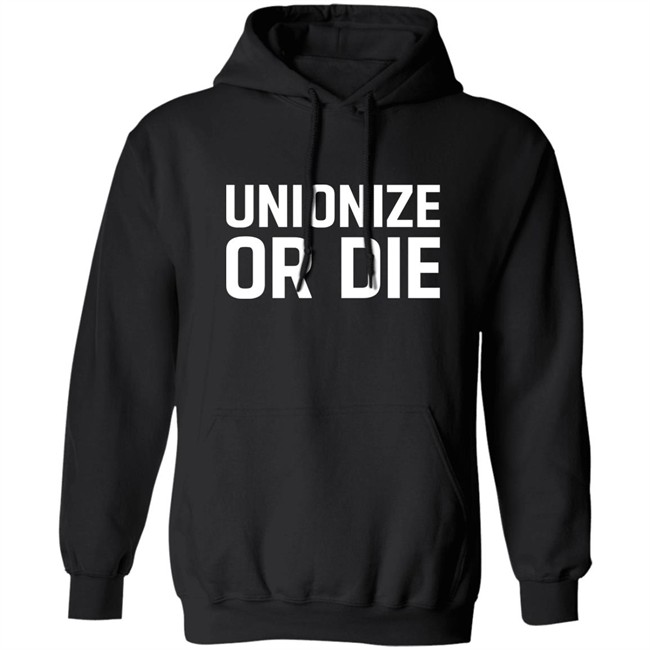 Unionize Or Die Shirt Unionize Or Die Shirt