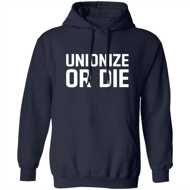 Unionize Or Die Shirt Unionize Or Die Shirt