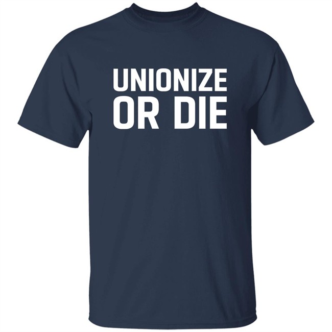 Unionize Or Die Shirt Unionize Or Die Shirt