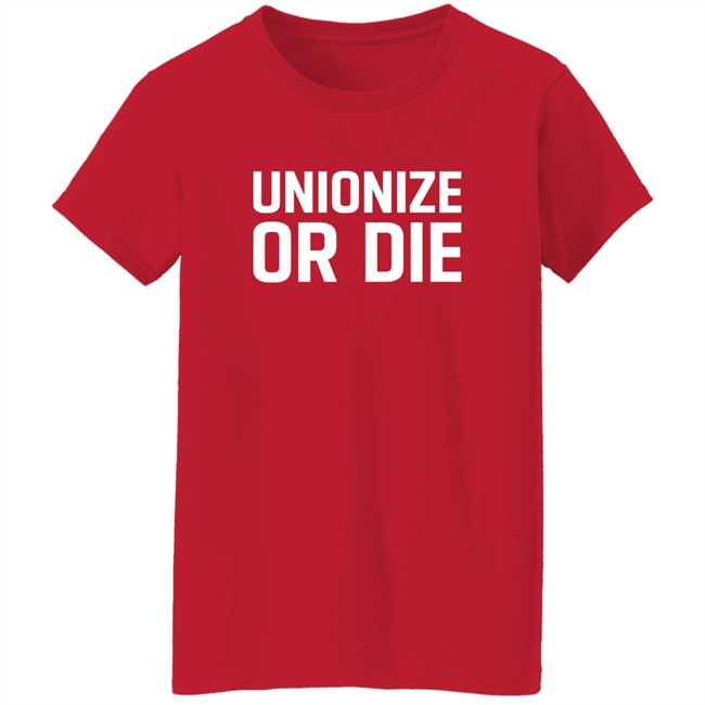 Unionize Or Die Shirt Unionize Or Die Shirt