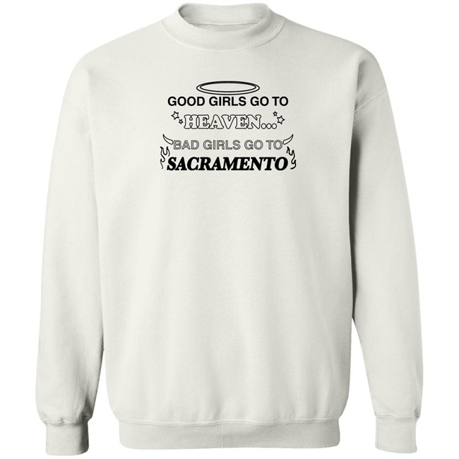 Good Girls Go To Heaven Bad Girls Go To Sacramento Shirt Good Girls Go To Heaven Bad Girls Go To Sacramento Shirt