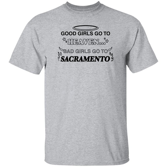 Good Girls Go To Heaven Bad Girls Go To Sacramento Shirt Good Girls Go To Heaven Bad Girls Go To Sacramento Shirt