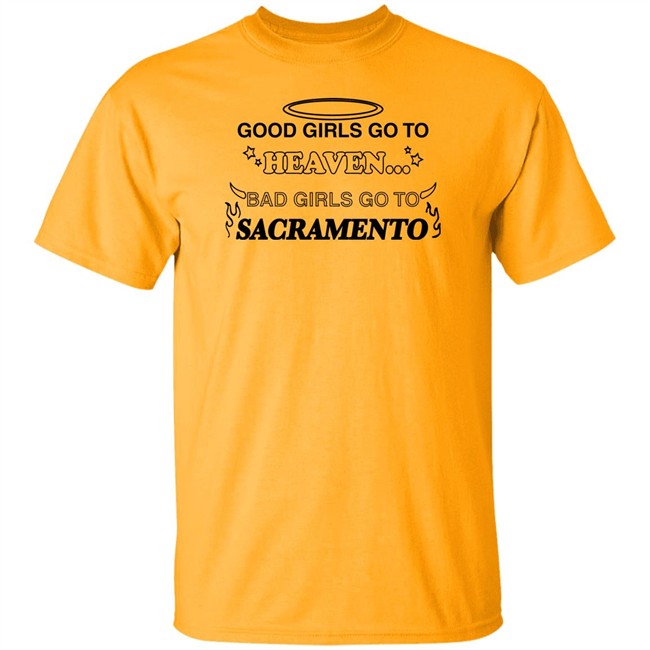 Good Girls Go To Heaven Bad Girls Go To Sacramento Shirt Good Girls Go To Heaven Bad Girls Go To Sacramento Shirt