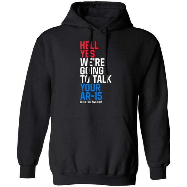Beto O'rourke Hell Yes We're Going To Take Your Ar-15 Beto For American Shirt Beto O'rourke Hell Yes We're Going To Take Your Ar-15 Beto For American Shirt