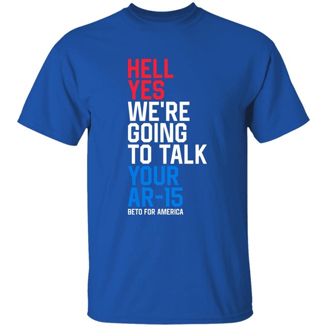 Beto O'rourke Hell Yes We're Going To Take Your Ar-15 Beto For American Shirt Beto O'rourke Hell Yes We're Going To Take Your Ar-15 Beto For American Shirt
