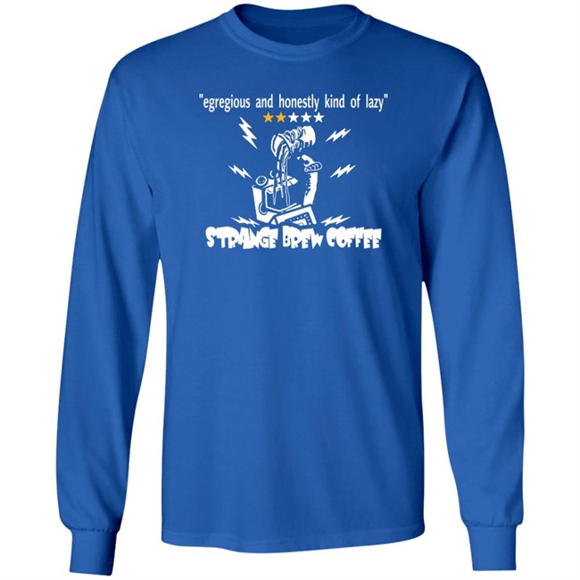 Egregious And Honestly Kind Of Lazy T Shirt Strange Brew Coffeehouse Merchandise Egregious And Honestly Kind Of Lazy T Shirt Strange Brew Coffeehouse Merchandise