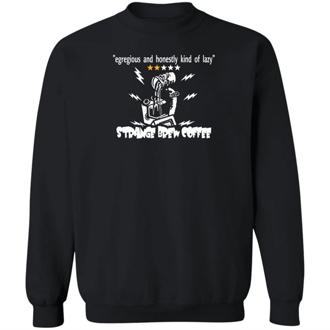 Egregious And Honestly Kind Of Lazy T Shirt Strange Brew Coffeehouse Merchandise Egregious And Honestly Kind Of Lazy T Shirt Strange Brew Coffeehouse Merchandise