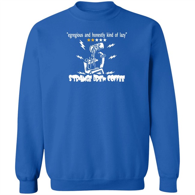 Egregious And Honestly Kind Of Lazy T Shirt Strange Brew Coffeehouse Merchandise Egregious And Honestly Kind Of Lazy T Shirt Strange Brew Coffeehouse Merchandise