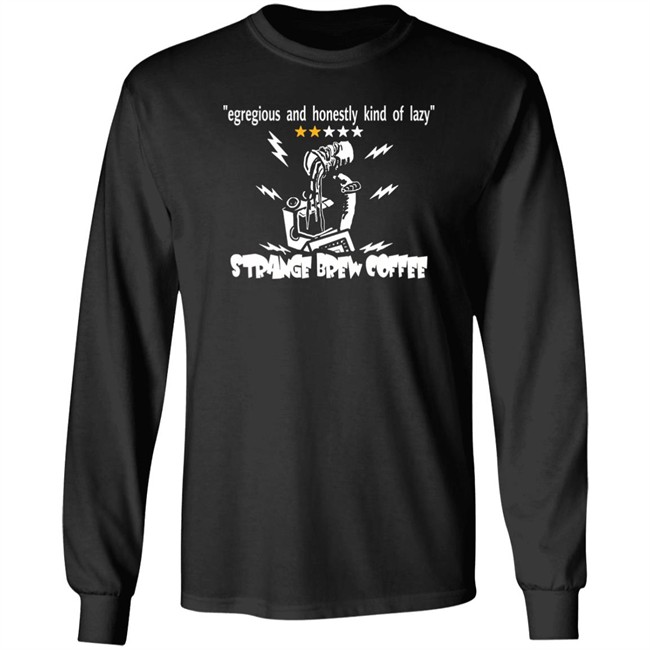 Egregious And Honestly Kind Of Lazy T Shirt Strange Brew Coffeehouse Merchandise Egregious And Honestly Kind Of Lazy T Shirt Strange Brew Coffeehouse Merchandise