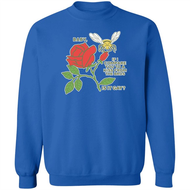 Shirts That Go Hard Baby If I Compare You To A Kiss From The Bros Is It Gay Shirt Baby If I Compare You To A Kiss From The Bros Is It Gay Shirt Shirts That Go Hard