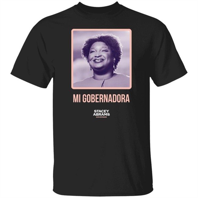 Stacey Abrams Governor Mi Gobernadora Tee Shirt Stacey Abrams Merch Stacey Abrams Governor Stacey Abrams Merch Mi Gobernadora Tee Shirt