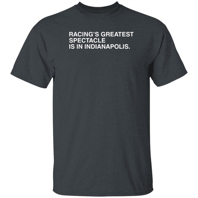 Racing's Greatest Spectacle Is In Indianapolis Shirt Obvious Shirts Obvious Shirts Racing's Greatest Spectacle Is In Indianapolis Shirt