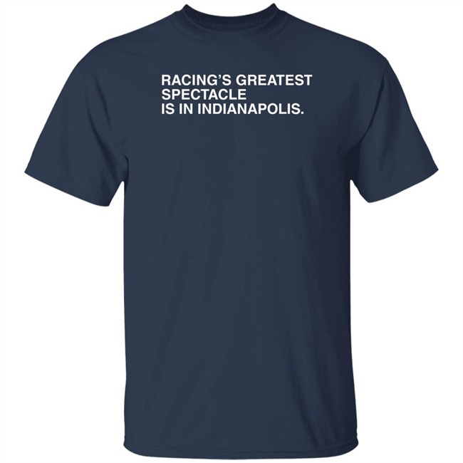 Racing's Greatest Spectacle Is In Indianapolis Shirt Obvious Shirts Obvious Shirts Racing's Greatest Spectacle Is In Indianapolis Shirt