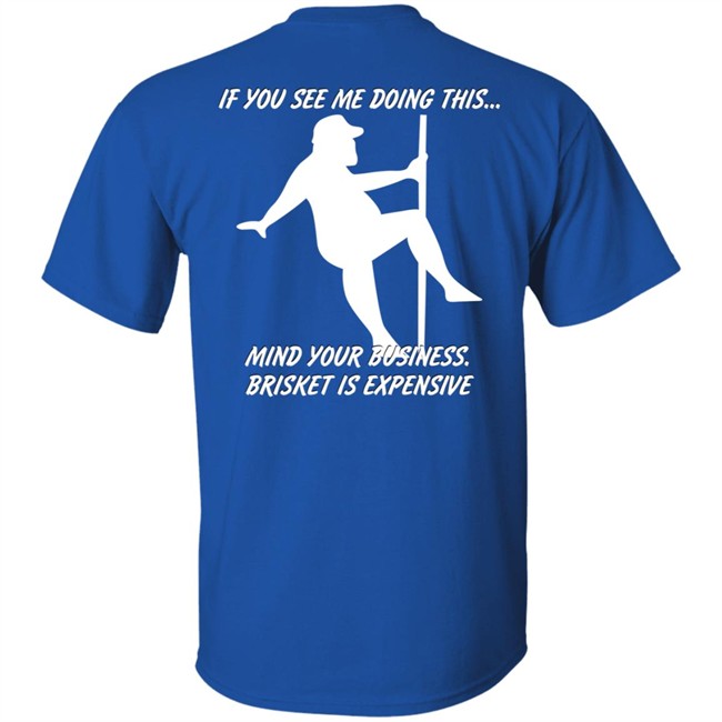 If You See Me Doing This Mind Your Business Brisket Is Expensive T Shirt Myers Masterpieces Ramtuff02 If You See Me Doing This Mind Your Business Brisket Is Expensive T Shirt Myers Masterpieces Ramtuff02