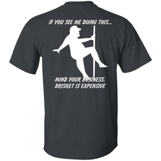 If You See Me Doing This Mind Your Business Brisket Is Expensive T Shirt Myers Masterpieces Ramtuff02 If You See Me Doing This Mind Your Business Brisket Is Expensive T Shirt Myers Masterpieces Ramtuff02