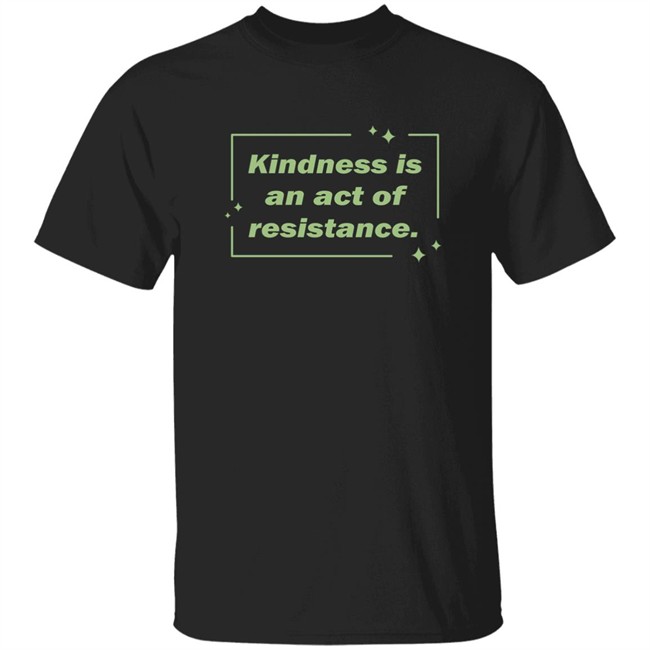 Wholesome Memes Shop Kindness Is An Act Of Resistance Shirt