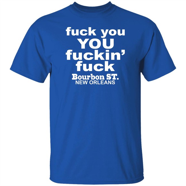 Greg Lawson Fuck You You Fuckin Fuck Bourbon St New Orleans Shirt Fuck You You Fuckin Fuck Bourbon St New Orleans Shirt Greg Lawson