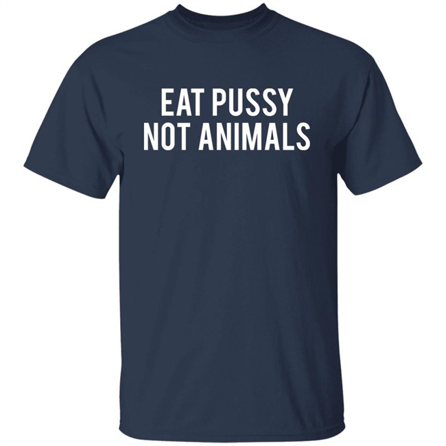 Eat Pussy Not Animals Shirt Eat Pussy Not Animals Shirt