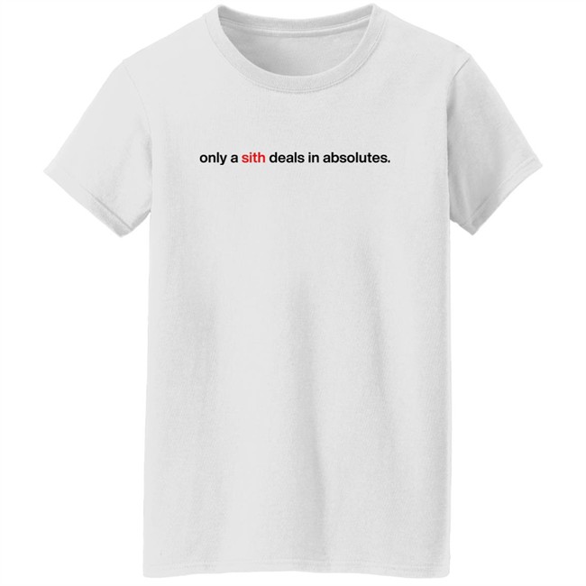 Chloe Lightsabrqueen Only A Sith Deals In Absolutes Shirt Only A Sith Deals In Absolutes Shirt Chloe Lightsabrqueen