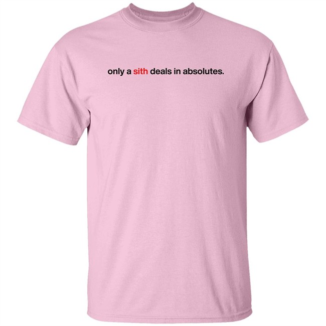 Only A Sith Deals In Absolutes Shirt Chloe Lightsabrqueen