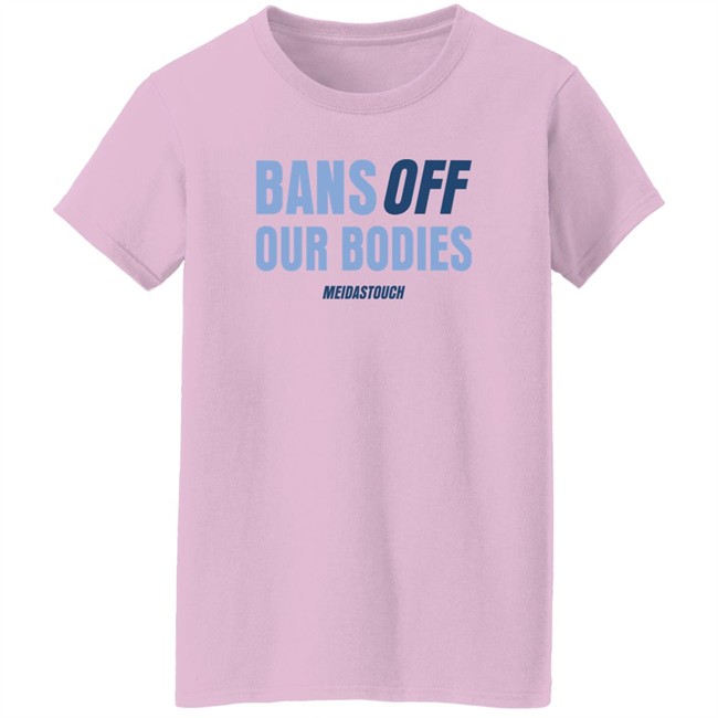 OG MeidasMighty Meidas Touch Merch Bans Off Our Bodies Meidastouch Shirt Bans Off Our Bodies Meidastouch Shirt Meidas Touch Merch OG MeidasMighty