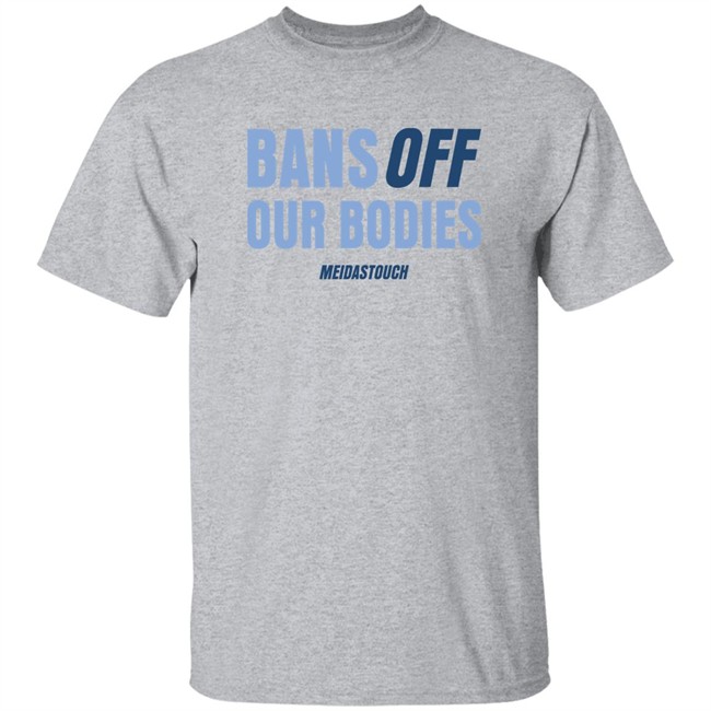 Bans Off Our Bodies Meidastouch Shirt OG MeidasMighty Meidas Touch Merch