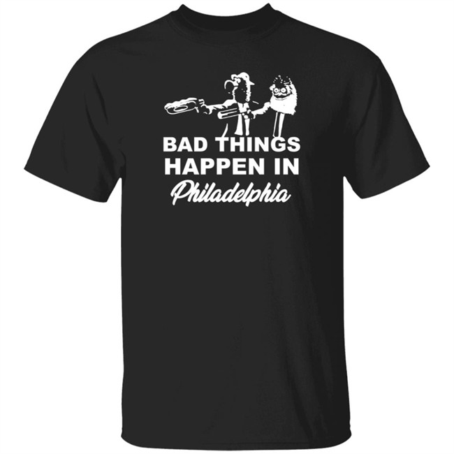 Gritty And Phanatic Bad Things Happen In Philadelphia T Shirt