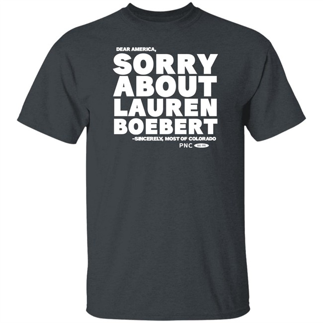 Progressnow Colorado Merch Dear America Sorry About Lauren Boebert Sincerely Most Of Colorado Shirt Laura Packard