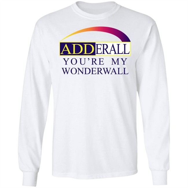 Adderall You're My Wonderwall Shirt Shirts That Go Hard Adderall You're My Wonderwall Shirt Shirts That Go Hard