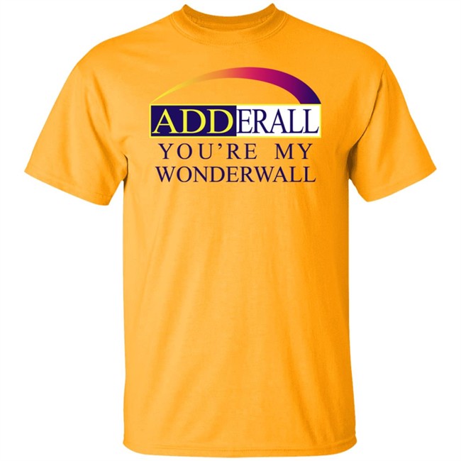 Adderall You're My Wonderwall Shirt Shirts That Go Hard Adderall You're My Wonderwall Shirt Shirts That Go Hard