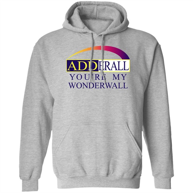 Adderall You're My Wonderwall Shirt Shirts That Go Hard Adderall You're My Wonderwall Shirt Shirts That Go Hard