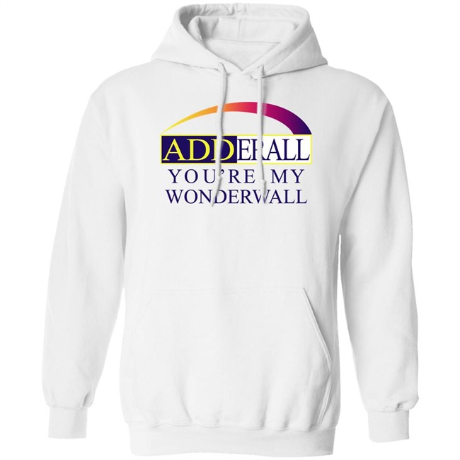 Adderall You're My Wonderwall Shirt Shirts That Go Hard Shirts That Go Hard Adderall You're My Wonderwall Shirt