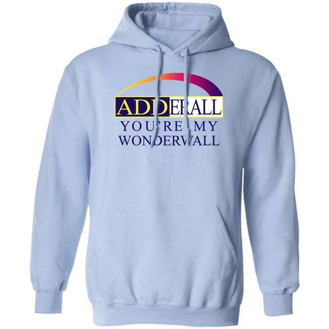 Adderall You're My Wonderwall Shirt Shirts That Go Hard Shirts That Go Hard Adderall You're My Wonderwall Shirt