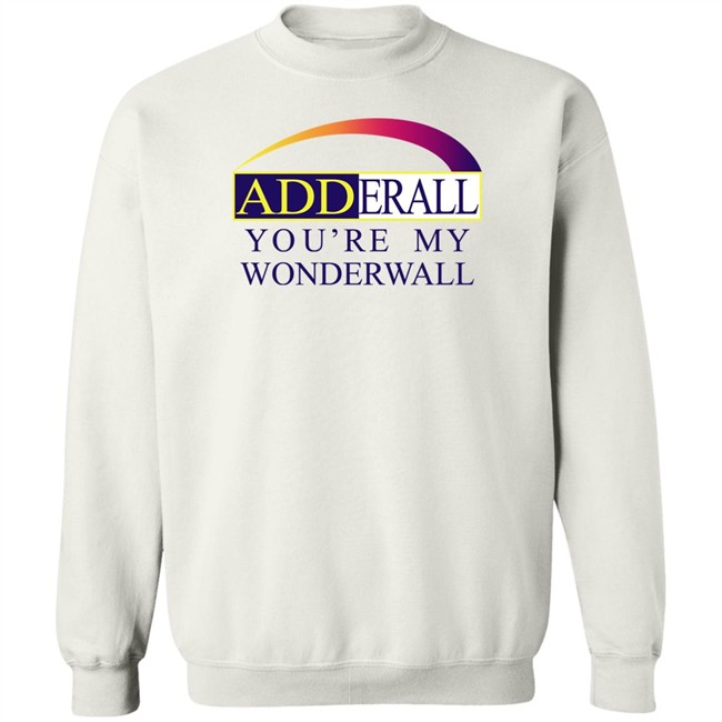 Adderall You're My Wonderwall Shirt Shirts That Go Hard Adderall You're My Wonderwall Shirt Shirts That Go Hard