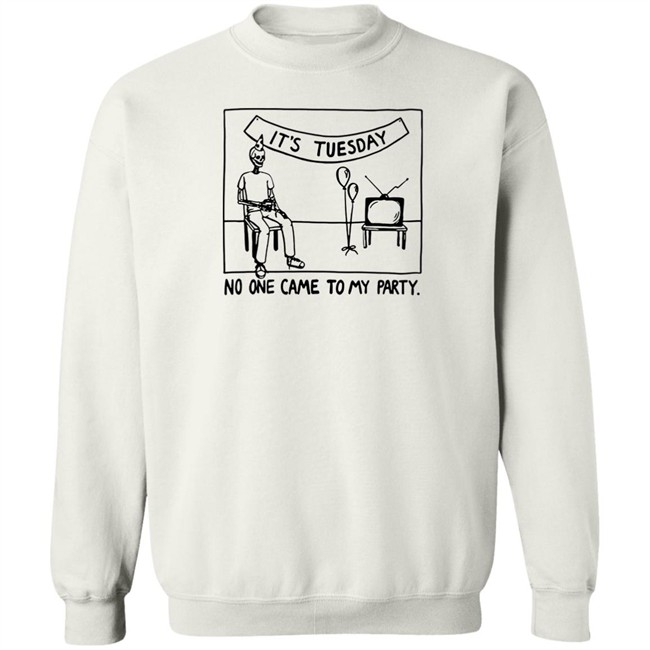 It's Tuesday No One Came To My Party Shirt Drew Gooden Merch It's Tuesday No One Came To My Party Shirt Drew Gooden Merch