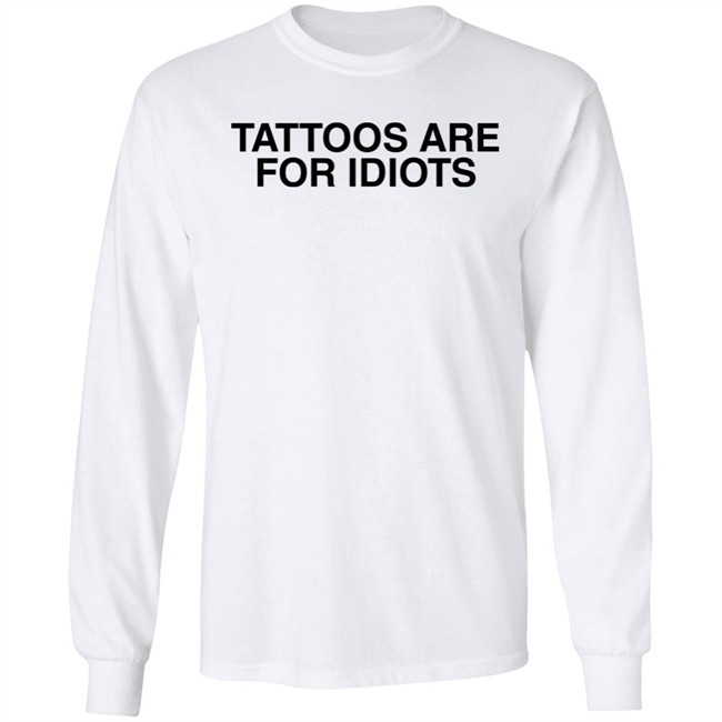 Tattoos Are For Idiots Shirt Something I Made Tattoos Are For Idiots Shirt Something I Made