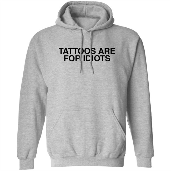 Tattoos Are For Idiots Shirt Something I Made Something I Made Tattoos Are For Idiots Shirt