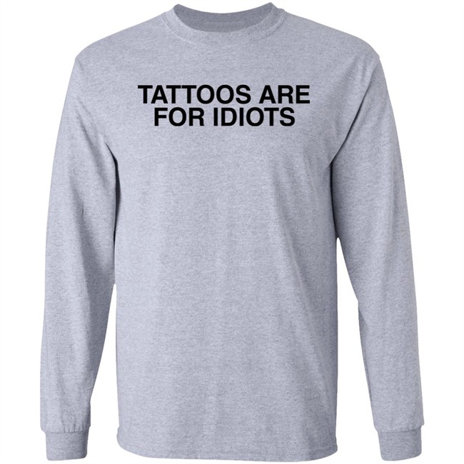 Tattoos Are For Idiots Shirt Something I Made Tattoos Are For Idiots Shirt Something I Made