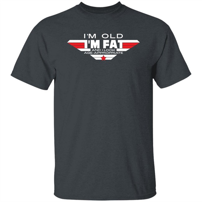 I'm Old I'm Fat And I Look Age-Appropriate Shirt Consequence Merch